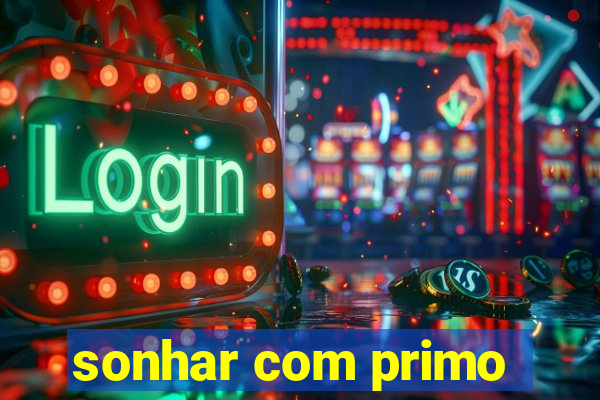 sonhar com primo